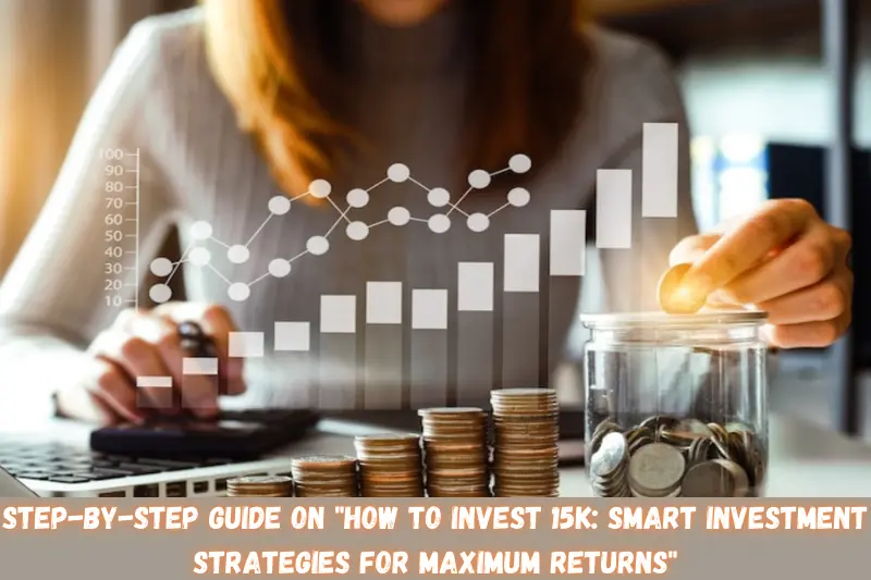 step-by-step guide on how to invest 15K smart investment strategies for maximum returns