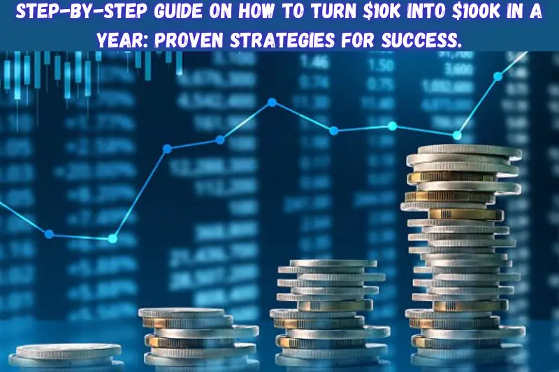 step-by-step guide on how to turn $10K into $100K in a year proven strategies for success.