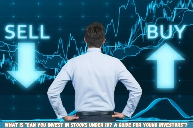 what is can you invest in stocks under 18 a guide for young investors