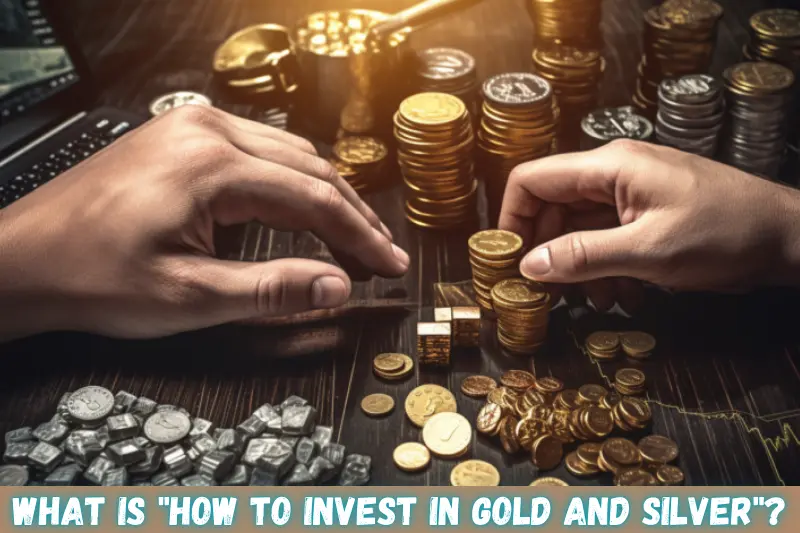 what is how to invest in gold and silver